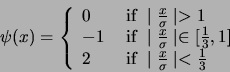 \begin{displaymath}\psi(x) = \left \{
\begin{array}{ll}
0 & \mbox{ if } \mid {x ...
...f } \mid {x \over \sigma} \mid < {1 \over 3}
\end{array}\right.\end{displaymath}